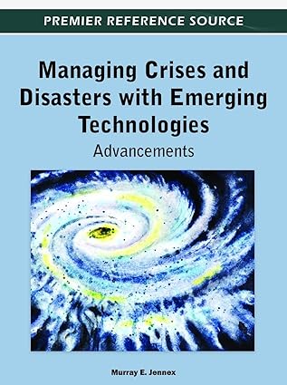 managing crises and disasters with emerging technologies advancements 1st edition murray e jennex 1466601671,