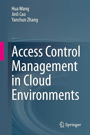 access control management in cloud environments 1st edition hua wang ,jinli cao ,yanchun zhang 3030317285,