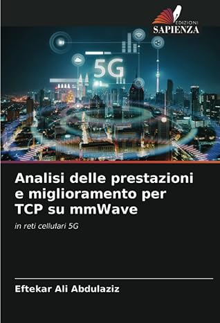analisi delle prestazioni e miglioramento per tcp su mmwave in reti cellulari 5g 1st edition eftekar ali