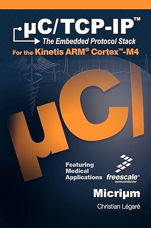 c/tcp ip the embedded protocol stack for the kinetis arm cortex m4 1st edition christian legare 1935772058,
