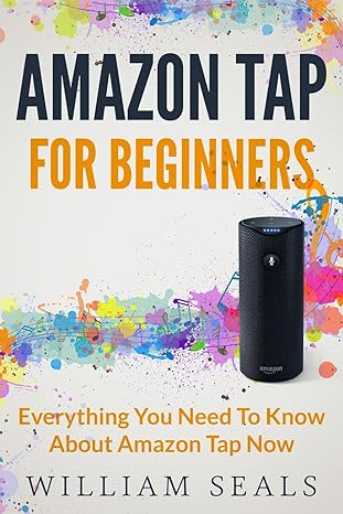 amazon tap amazon tap for beginners everything you need to know about amazon tap now 1st edition william