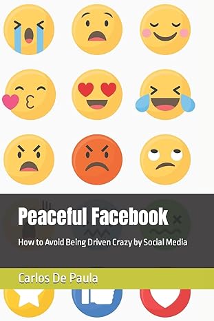 peaceful facebook how to avoid being driven crazy by social media 1st edition carlos a de paula 1732674434,