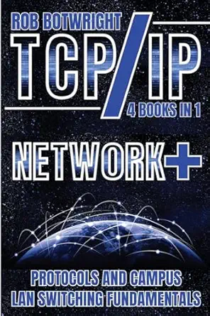 tcp/ip network+ protocols and campus lan switching fundamentals 1st edition rob botwright 1839386657,