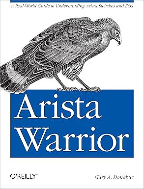 arista warrior a real world guide to understanding arista switches and eos 1st edition gary a donahue