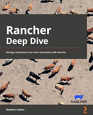 rancher deep dive manage enterprise kubernetes seamlessly with rancher 1st edition matthew mattox 180324609x,
