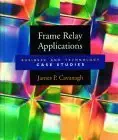frame relay applications business and technology case studies 1st edition jim cavanagh 1558603999,