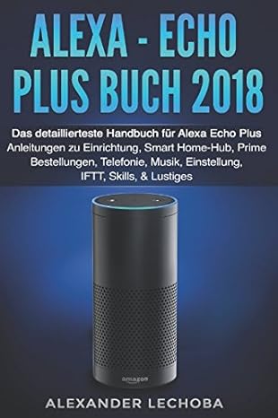 alexa echo plus buch 2018 das detaillierteste handbuch fa 1/4r alexa echo plus anleitungen zu einrichtung