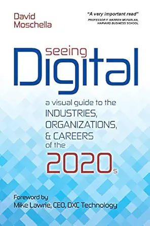 seeing digital a visual guide to the industries organizations and careers of the 2020s 1st edition david