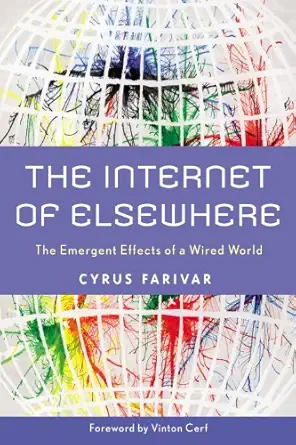the internet of elsewhere the emergent effects of a wired world 1st edition mr cyrus farivar 0813549620,