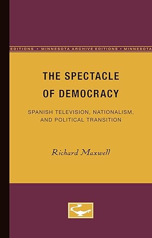 the spectacle of democracy 1st edition richard maxwell 0816623589, 978-0816623587