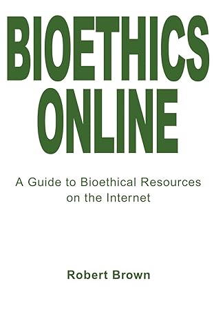 bioethics online a guide to bioethical resources on the internet 1st edition robert brown 0595221580,