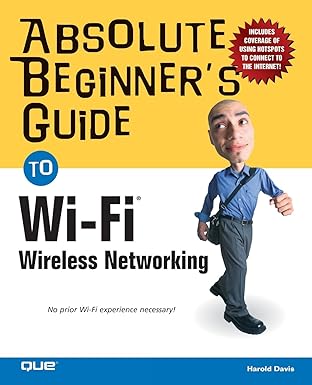 absolute beginners guide to wi fi wireless networking 1st edition harold davis 0789731150, 978-0789731159