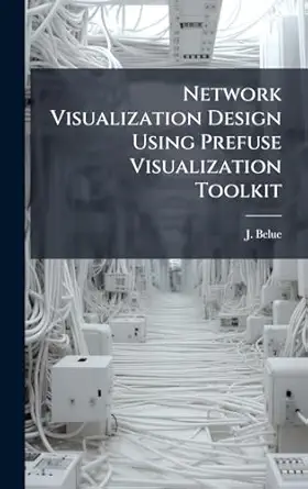 network visualization design using prefuse visualization toolkit 1st edition j belue 102512460x,