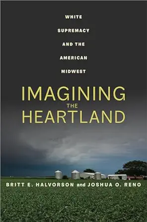 imagining the heartland white supremacy and the american midwest 1st edition britt e halvorson ,joshua o reno