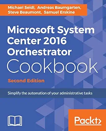 microsoft system center 2016 orchestrator cookbook   simplify the automation of your administrative tasks 1st