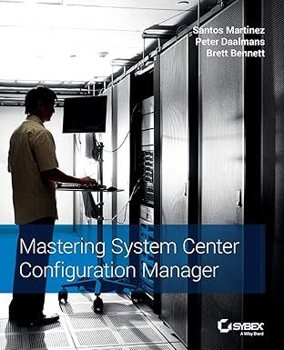 mastering system center configuration manager 1st edition santos martinez ,peter daalmans ,brett bennett