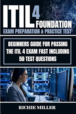 itil 4 foundation exam preparation and practice test beginners guide for passing the itil 4 exam fast