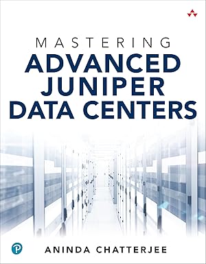 mastering advanced juniper data centers 1st edition aninda chatterjee 0135336309, 978-0135336304