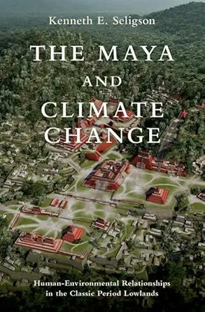 the maya and climate change human environmental relationships in the classic period lowlands 1st edition