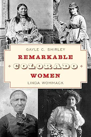remarkable colorado women 1st edition gayle shirley ,linda wommack 1493068733, 978-1493068739