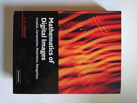 mathematics of digital images creation compression restoration recognition 1st edition s g hoggar 0521780292,