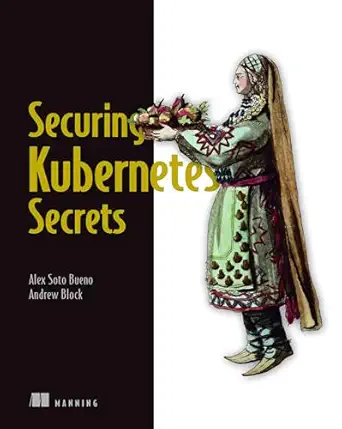 kubernetes secrets management 1st edition alex soto bueno ,andrew block 1617298913, 978-1617298912