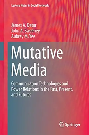 mutative media communication technologies and power relations in the past present and futures 1st edition