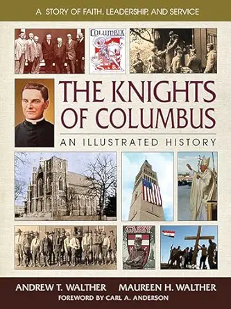 the knights of columbus an illustrated history 1st edition andrew t walther ,maureen h walther 0757003087,