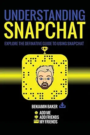 understanding snapchat explore the definitive guide to using snapchat 1st edition benjamin baker 1547021543,