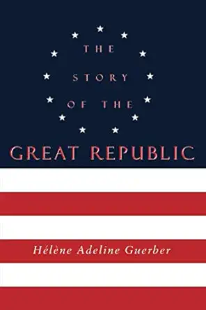 the story of the great republic 1st edition ha c la ne adeline guerber 1946971510, 978-1946971517
