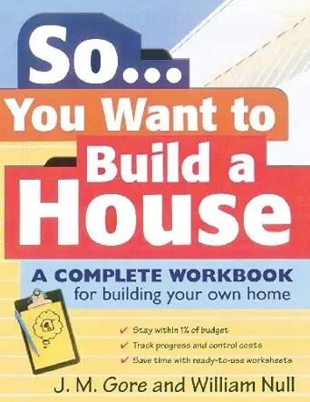 so you want to build a house a complete workbook for building your own home 1st edition j m gore ,william