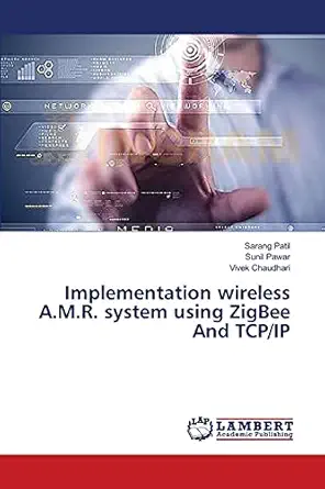implementation wireless a m r system using zigbee and tcp/ip 1st edition sarang patil ,sunil pawar ,vivek