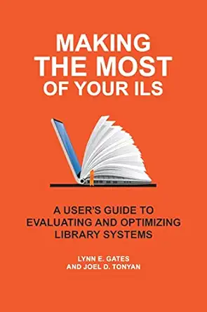 making the most of your ils a users guide to evaluating and optimizing library systems 1st edition lynn e