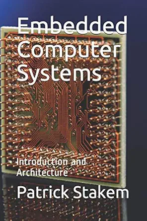 embedded computer systems introduction and architecture 1st edition patrick h stakem 1726805735,