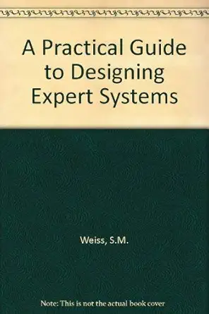 a practical guide to designing expert systems 1st edition sholom m weiss 0412264501, 978-0412264504