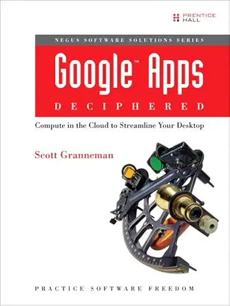 google apps deciphered compute in the cloud to streamline your desktop 1st edition scott granneman