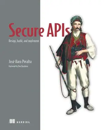 secure apis design build and implement 1st edition josa c haro peralta 1633436632, 978-1633436633