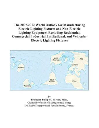 the 2007 2012 world outlook for manufacturing electric lighting fixtures and non electric lighting equipment