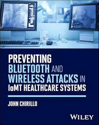 preventing bluetooth and wireless attacks in iomt healthcare systems 1st edition john chirillo 1394349416,