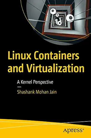 linux containers and virtualization a kernel perspective 1st edition shashank mohan jain 1484262824,