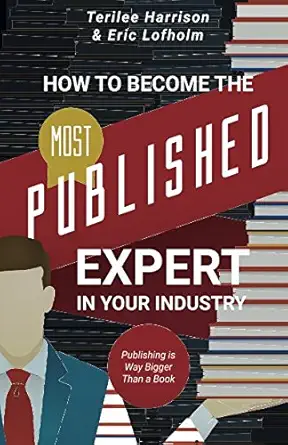 how to become the most published expert in your industry publishing is way bigger than a book 1st edition