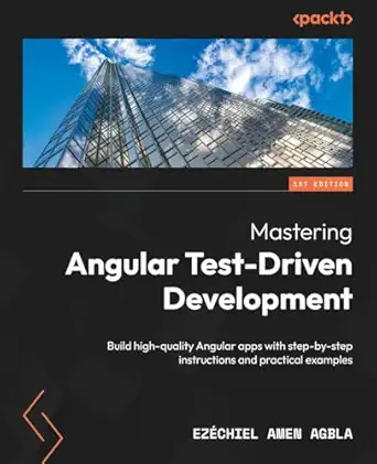 mastering angular test driven development build high quality angular apps with step by step instructions and