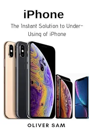 iphone the instant solution to under using of iphone 1st edition oliver sam 1637502176, 978-1637502174