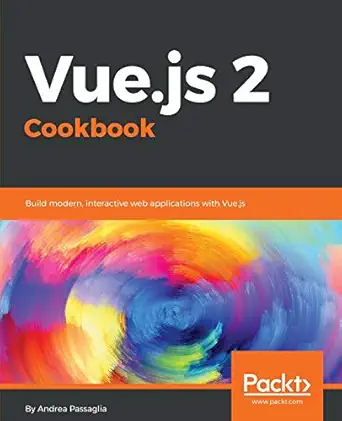 vue js 2 cookbook build modern interactive web applications with vue js 1st edition andrea passaglia