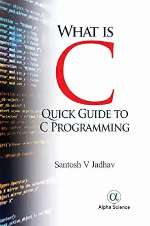 what is c quick guide to c programming 1st edition santosh v jadhav 178332497x, 978-1783324972