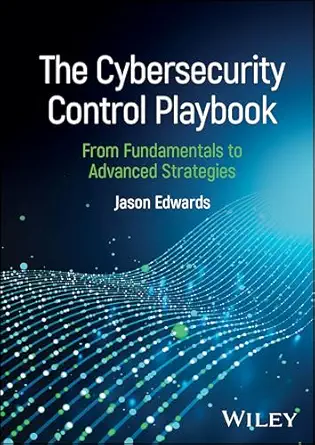 the cybersecurity control playbook from fundamentals to advanced strategies 1st edition jason edwards