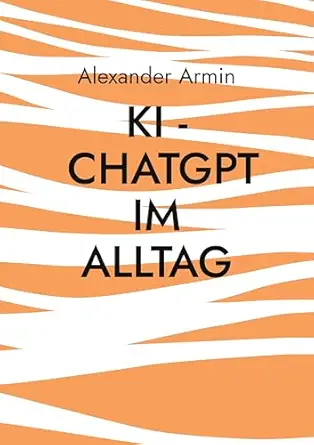ki chatgpt im alltag 1st edition alexander armin 3819262806, 978-3819262807