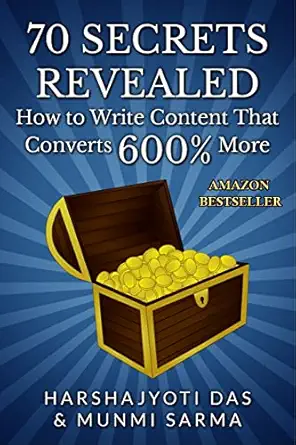 70 secrets revealed how to write content that converts 600 more 1st edition munmi sarma ,harshajyoti das