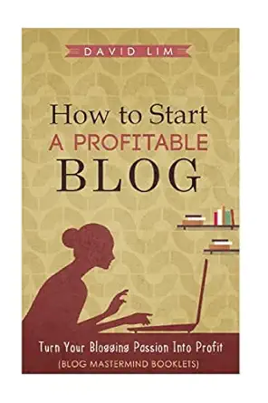 how to start a profitable blog a guide to create content that rocks build traffic and turn your blogging