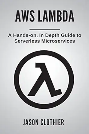 aws lambda a hands on in depth guide to serverless microservices 1st edition jason clothier 1721884955,